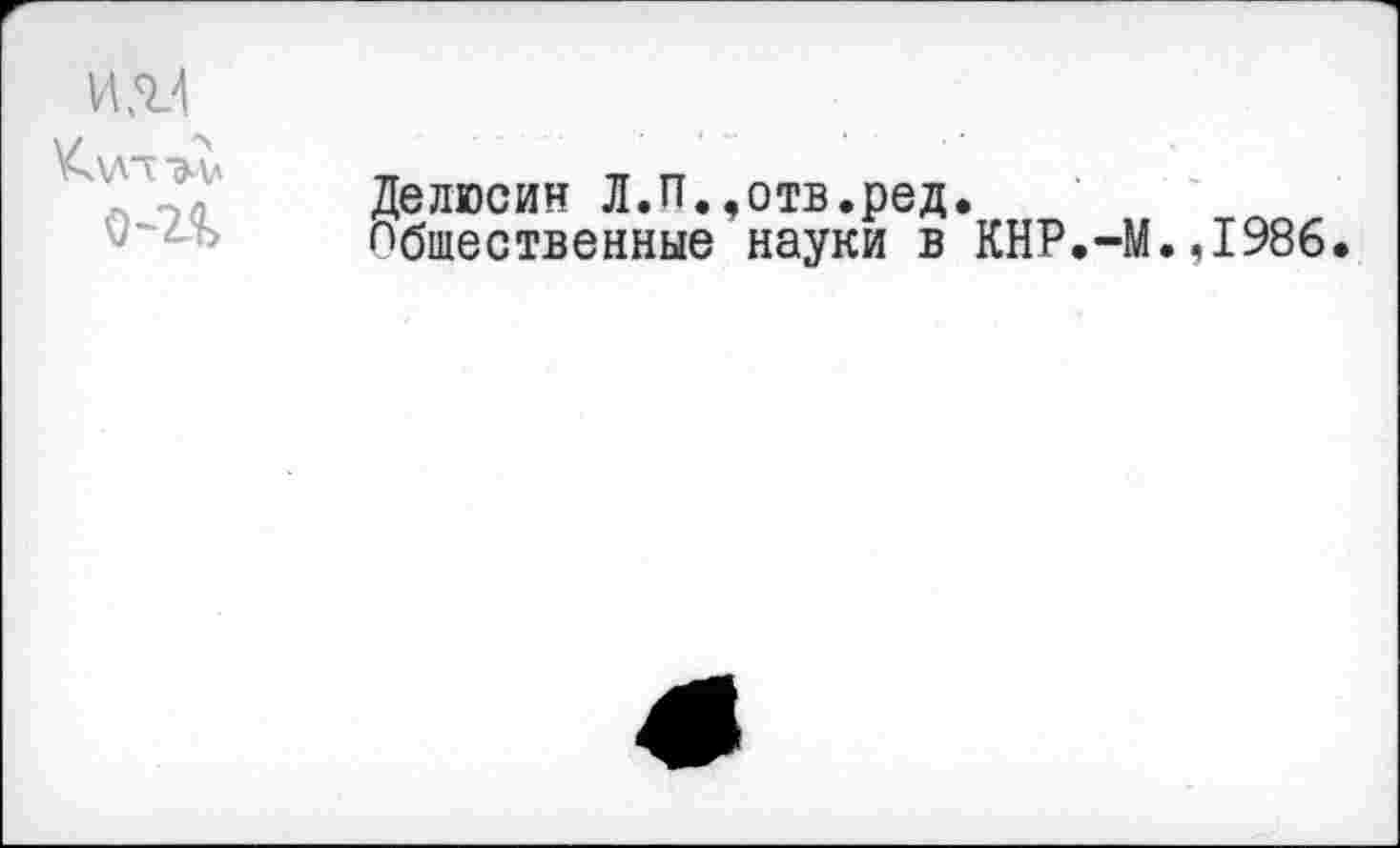 ﻿
Делюсин Л.П.,отв.ред.
Общественные науки в КНР.-М.,1986.